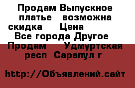 Продам Выпускное платье ( возможна скидка)  › Цена ­ 18 000 - Все города Другое » Продам   . Удмуртская респ.,Сарапул г.